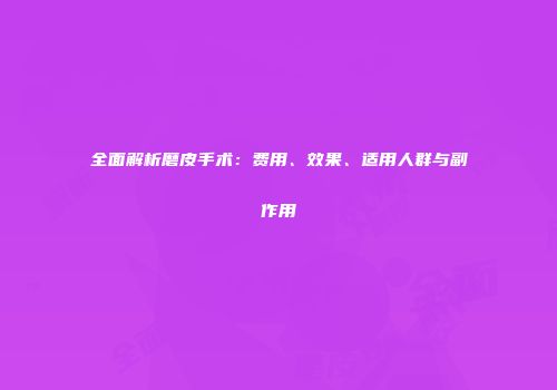 全面解析磨皮手术：费用、效果、适用人群与副作用