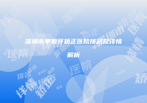 深圳市单颗牙矫正医院排名及详情解析