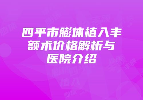 四平市膨体植入丰额术价格解析与医院介绍