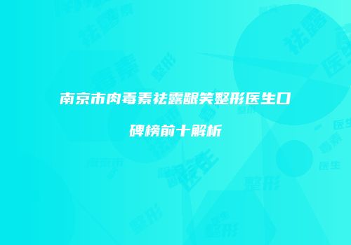 南京市肉毒素祛露龈笑整形医生口碑榜前十解析