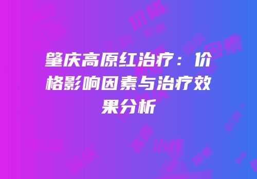 肇庆高原红治疗：价格影响因素与治疗效果分析