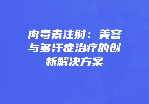 肉毒素注射：美容与多汗症治疗的创新解决方案