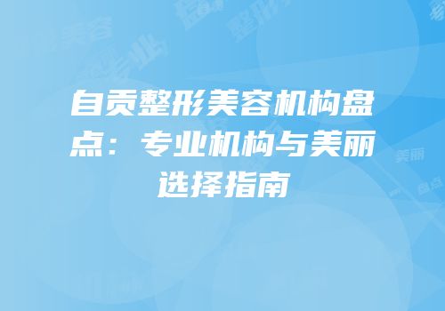 自贡整形美容机构盘点：专业机构与美丽选择指南