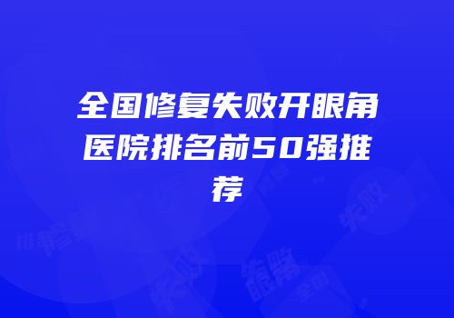 全国修复失败开眼角医院排名前50强推荐