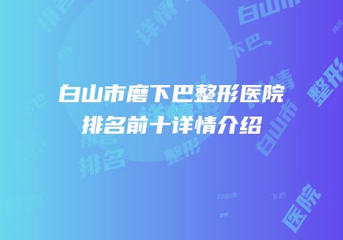 白山市磨下巴整形医院排名前十详情介绍