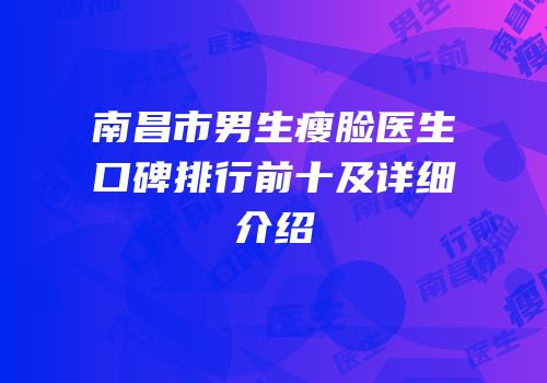 南昌市男生瘦脸医生口碑排行前十及详细介绍