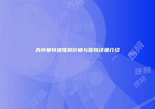 苏州曼特波隆鼻价格与医院详细介绍