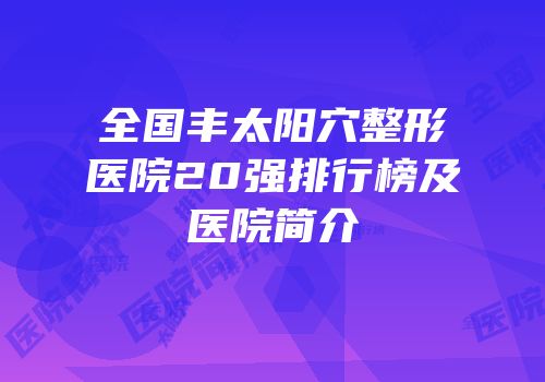 全国丰太阳穴整形医院20强排行榜及医院简介