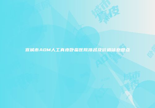 宣城市ADM人工真皮卧蚕医院排名及价格信息盘点