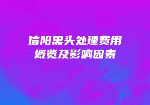 信阳黑头处理费用概览及影响因素