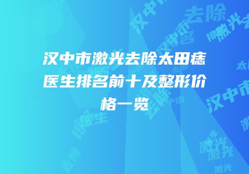 汉中市激光去除太田痣医生排名前十及整形价格一览
