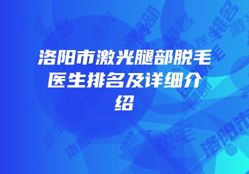 洛阳市激光腿部脱毛医生排名及详细介绍
