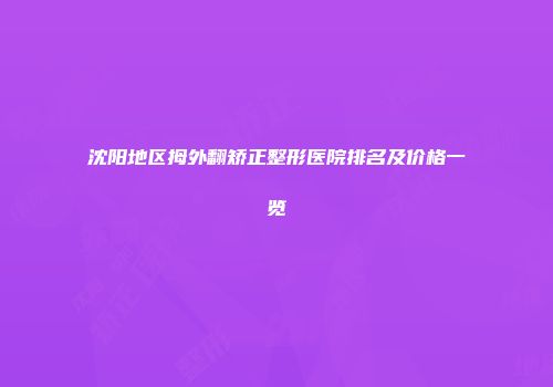 沈阳地区拇外翻矫正整形医院排名及价格一览