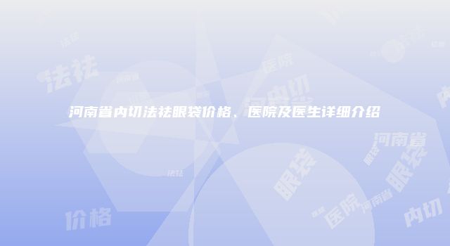 河南省内切法祛眼袋价格、医院及医生详细介绍