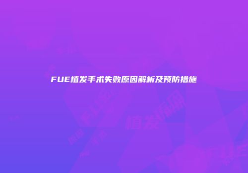 FUE植发手术失败原因解析及预防措施