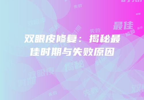 双眼皮修复：揭秘最佳时期与失败原因