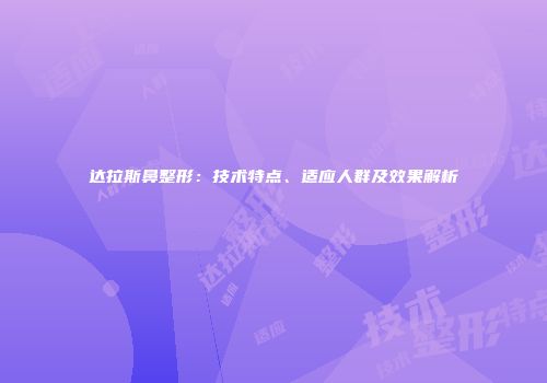 达拉斯鼻整形：技术特点、适应人群及效果解析