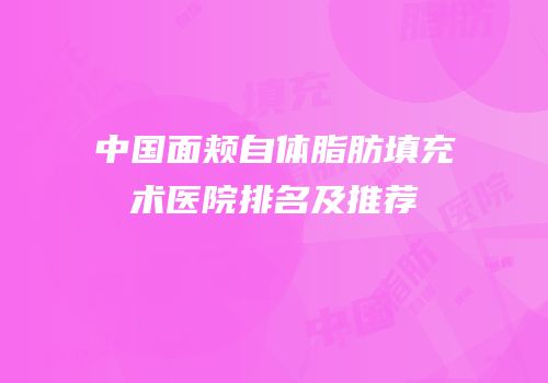 中国面颊自体脂肪填充术医院排名及推荐