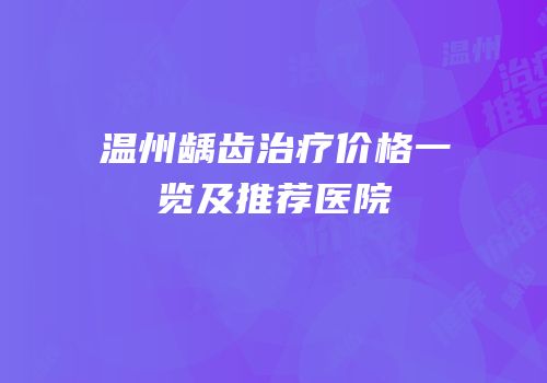 温州龋齿治疗价格一览及推荐医院