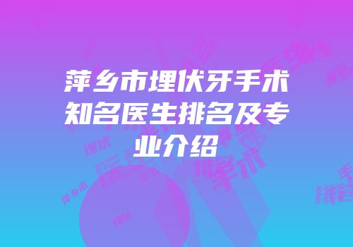 萍乡市埋伏牙手术知名医生排名及专业介绍