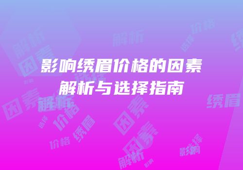影响绣眉价格的因素解析与选择指南