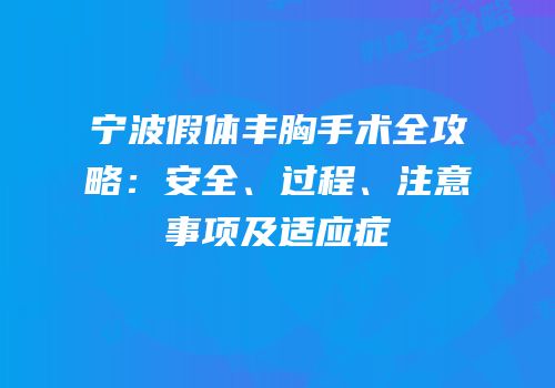 宁波假体丰胸手术全攻略：安全、过程、注意事项及适应症