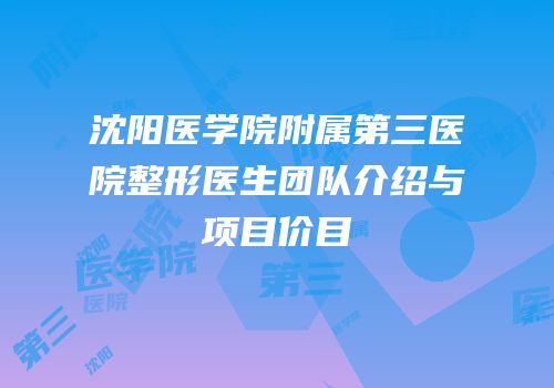 沈阳医学院附属第三医院整形医生团队介绍与项目价目