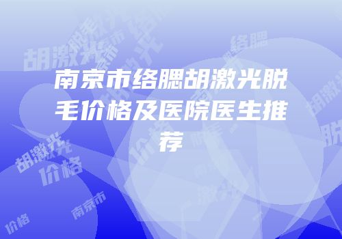 南京市络腮胡激光脱毛价格及医院医生推荐