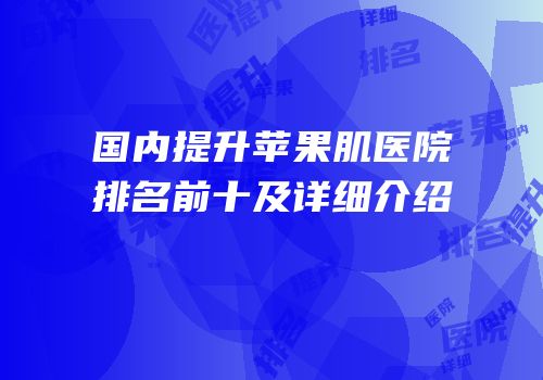 国内提升苹果肌医院排名前十及详细介绍