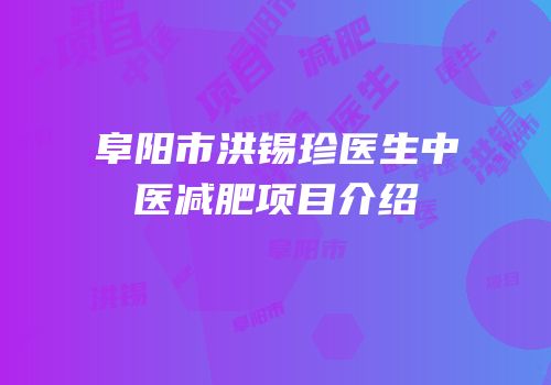 阜阳市洪锡珍医生中医减肥项目介绍