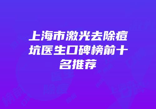 上海市激光去除痘坑医生口碑榜前十名推荐