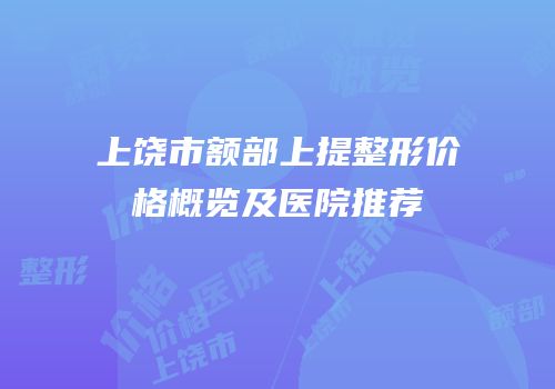 上饶市额部上提整形价格概览及医院推荐