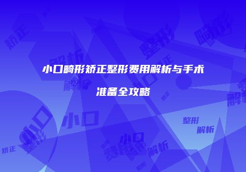 小口畸形矫正整形费用解析与手术准备全攻略