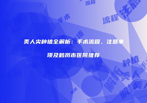 美人尖种植全解析：手术流程、注意事项及鹤岗市医院推荐