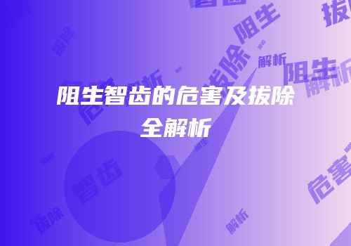 阻生智齿的危害及拔除全解析