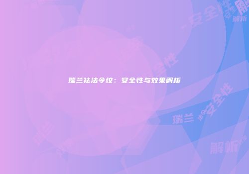 瑞兰祛法令纹：安全性与效果解析