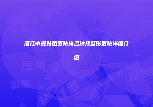 湛江市瓷贴面医院排名榜及整形医院详细介绍