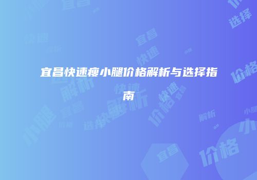 宜昌快速瘦小腿价格解析与选择指南