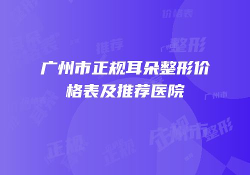 广州市正规耳朵整形价格表及推荐医院