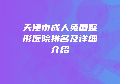 天津市成人兔唇整形医院排名及详细介绍