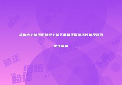 福州市上睑提肌缩短上睑下垂矫正医院排行榜及知名医生推荐