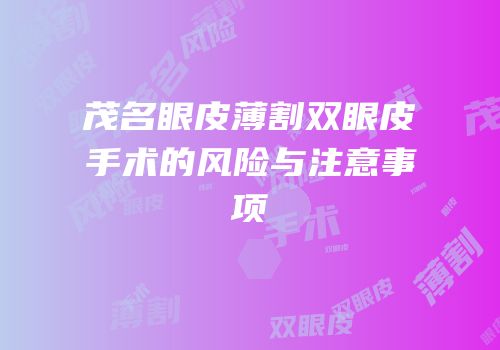 茂名眼皮薄割双眼皮手术的风险与注意事项