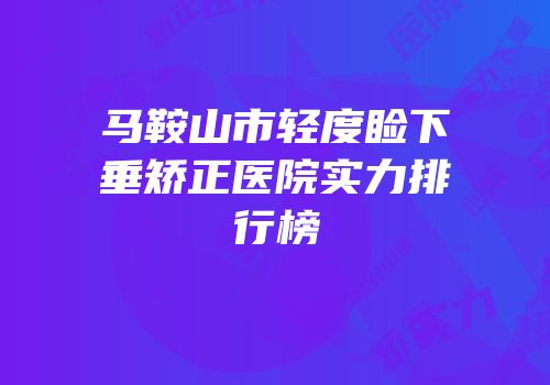 马鞍山市轻度睑下垂矫正医院实力排行榜
