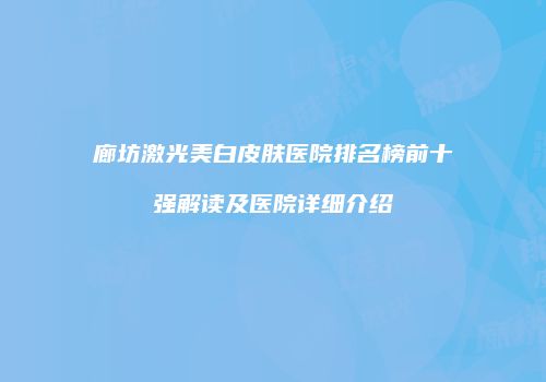 廊坊激光美白皮肤医院排名榜前十强解读及医院详细介绍