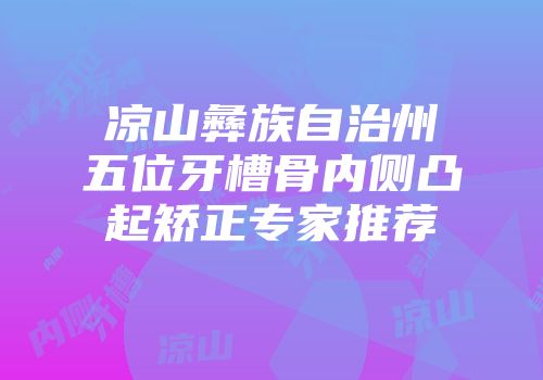 凉山彝族自治州五位牙槽骨内侧凸起矫正专家推荐