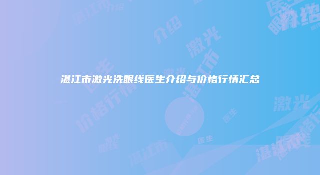 湛江市激光洗眼线医生介绍与价格行情汇总