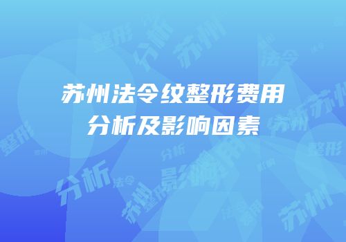 苏州法令纹整形费用分析及影响因素