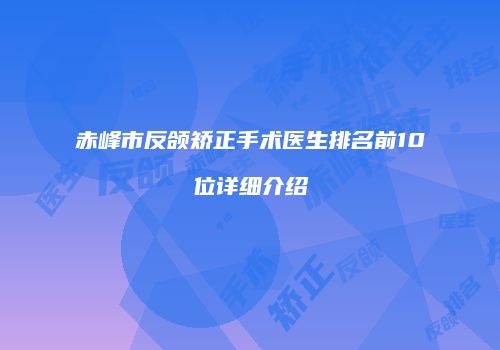 赤峰市反颌矫正手术医生排名前10位详细介绍