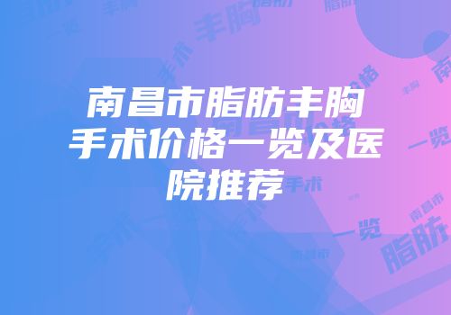 南昌市脂肪丰胸手术价格一览及医院推荐
