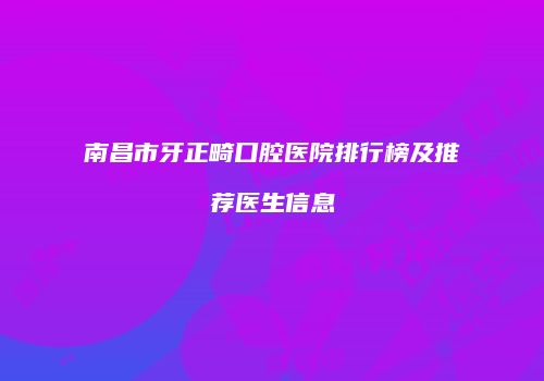 南昌市牙正畸口腔医院排行榜及推荐医生信息